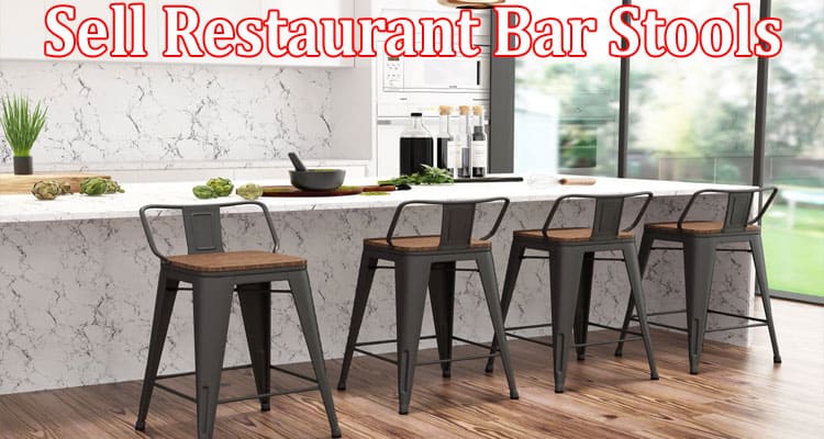 Complete Information About 5 Best Ways to Sell Restaurant Bar Stools