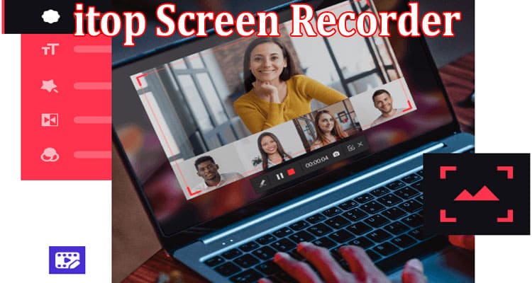 Complete Information About 5 Features of itop Screen Recorder