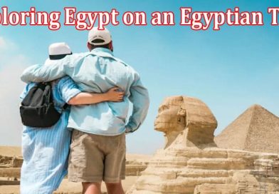 Complete Information About A Beginner’s Guide to Exploring Egypt on an Egyptian Tour