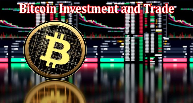 Complete Information About Get Started With Bitcoin Investment and Trade