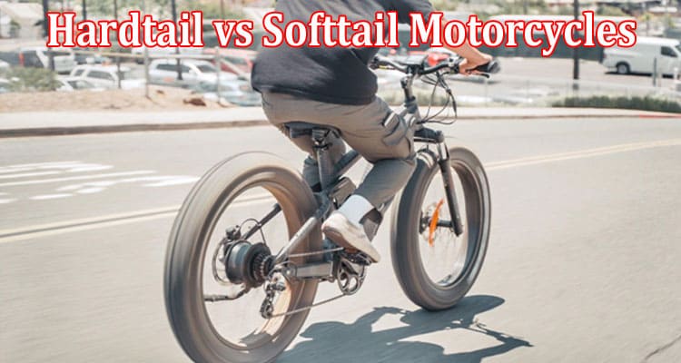 Complete Information About Hardtail vs Softtail Motorcycles - What’s the Difference