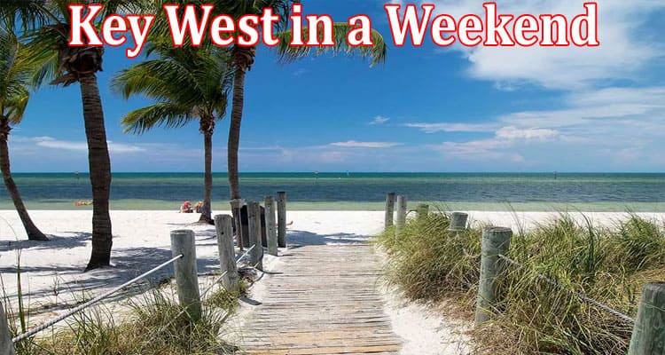 Complete Information About Key West in a Weekend - Start Here