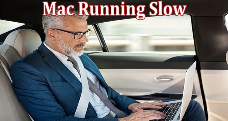 Complete Information About Mac Running Slow - 10 Steps to Fix a Slow Device!