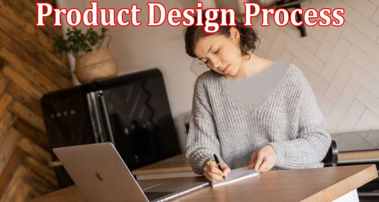 Complete Information About The Product Design Process in 10 Steps