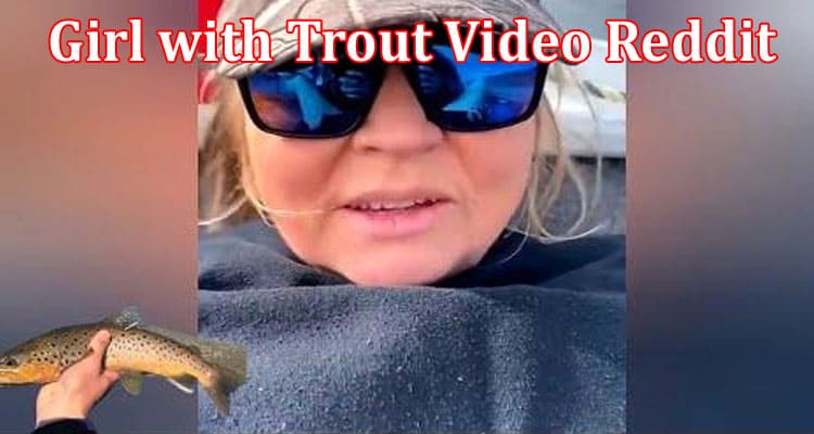 Latest News Girl With Trout Video Reddit