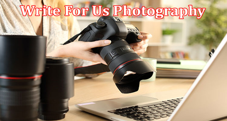 About Gerenal Information Write For Us Photography
