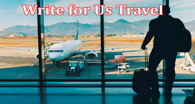 About Gerenal Information Write for Us Travel