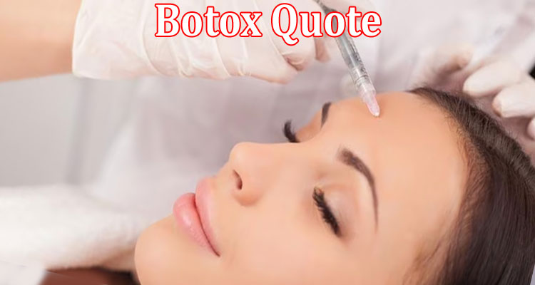 Complete Information About Botox Quote - Everything You Need to Know in 2023!
