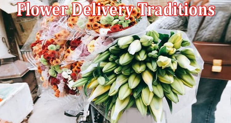 Complete Information About Exploring the Flower Delivery Traditions From Around the World