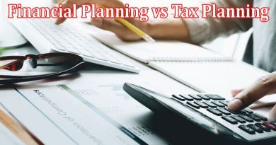Complete Information About Financial Planning vs Tax Planning - Understand the Difference
