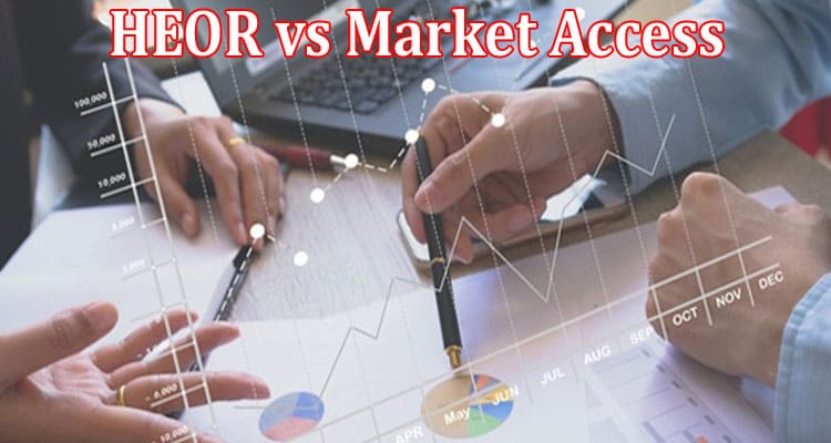 Complete Information About HEOR vs Market Access