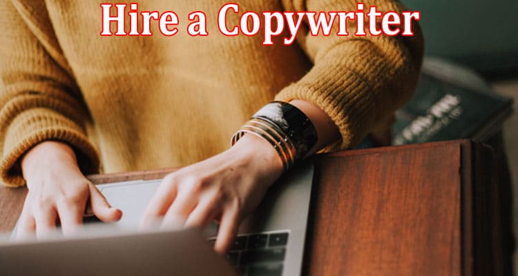 Complete Information About Should You Hire a Copywriter