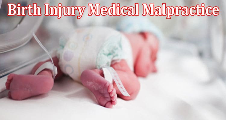 Complete Information About Understanding Birth Injury Medical Malpractice in Chicago - A Guide for Families