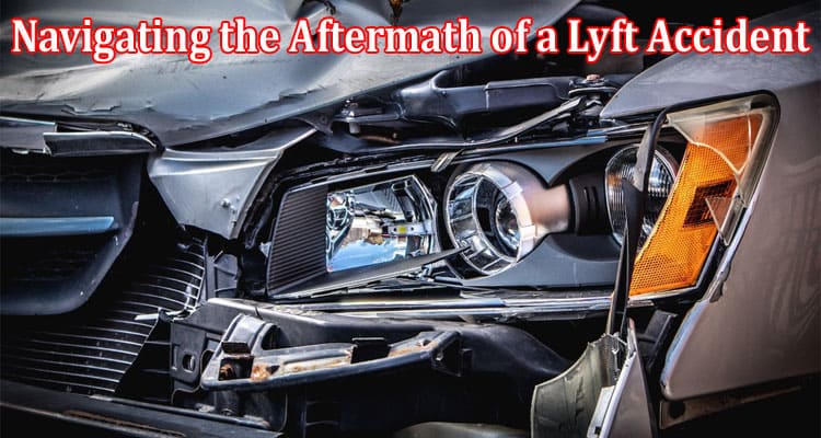 Navigating the Aftermath of a Lyft Accident Essential Legal Steps to Take