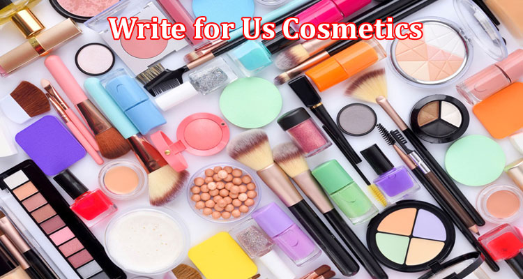 About Gerenal Information Write for Us Cosmetics