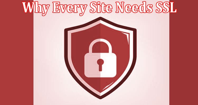Complete About General Information Why Every Site Needs SSL (Even Yours)