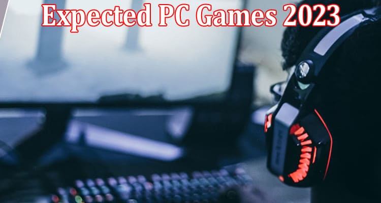 Complete Information About Expected PC Games 2023
