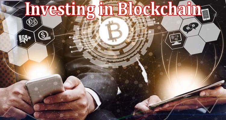 Complete Information About Investing in Blockchain - Opportunities and Risks