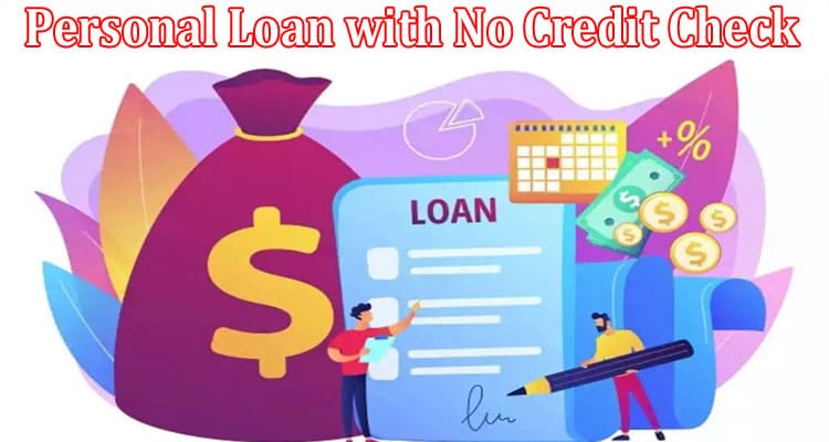 Getting a Personal Loan with No Credit Check A Comprehensive Guide