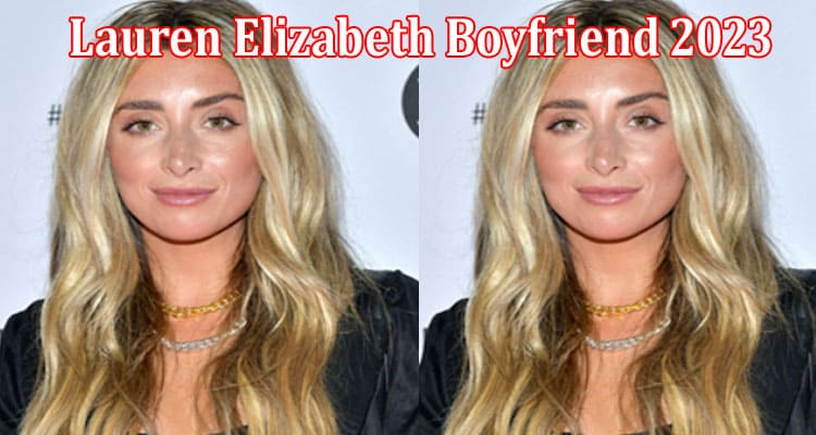 Latest News Lauren Elizabeth Boyfriend 2023