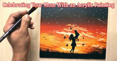 Best Ideas and Inspirations for Celebrating Your Mom With an Acrylic Painting