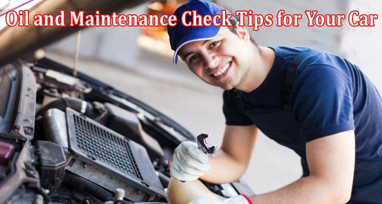 Complete Information About 7 Oil and Maintenance Check Tips for Your Car