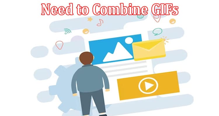 Complete Information About If You Need to Combine GIFs, Try This Tool
