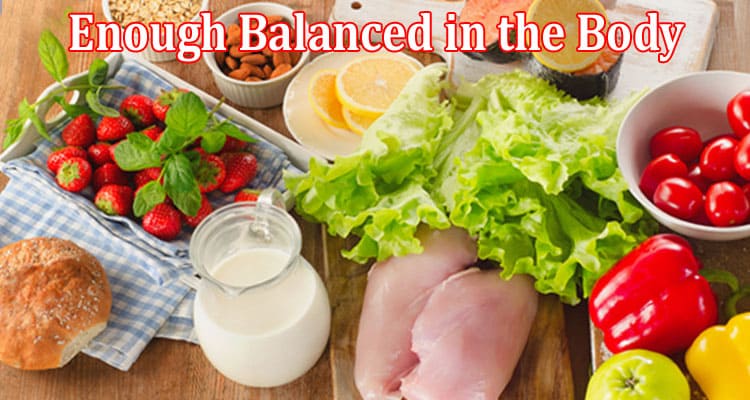 Complete Information About Importance of Enough Balanced in the Body