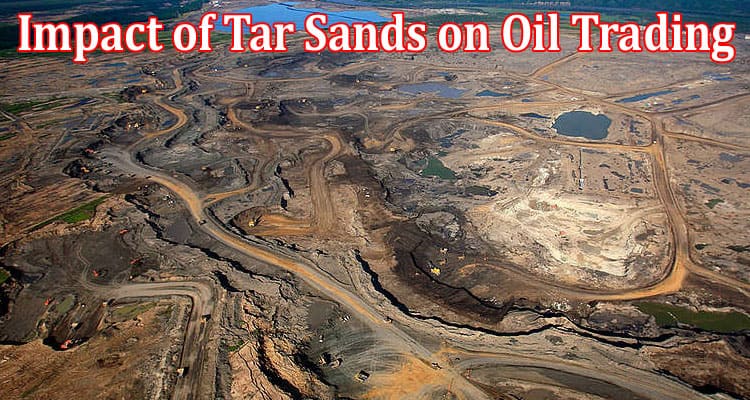 Complete Information About The Impact of Tar Sands on Oil Trading