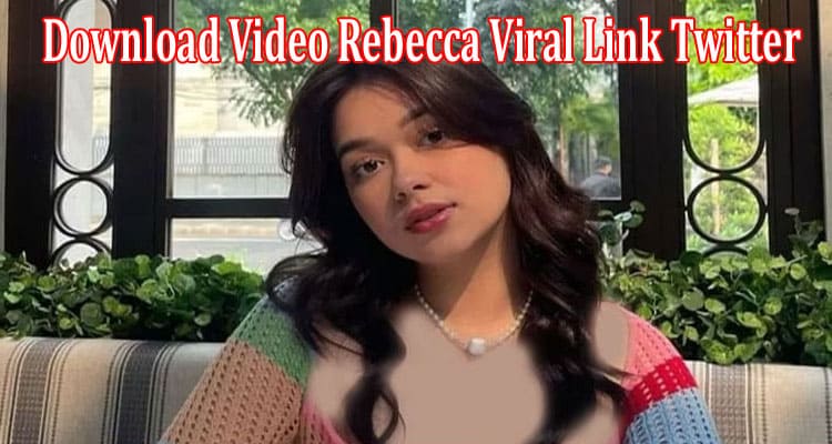 Latest News Download Video Rebecca Viral Link Twitter