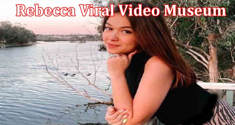 Latest News Rebecca Viral Video Museum