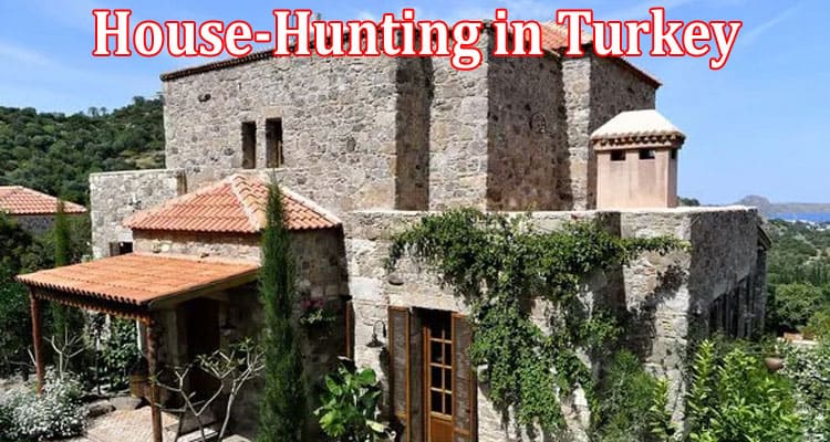 Unknown but Important Aspects When House-Hunting in Turkey