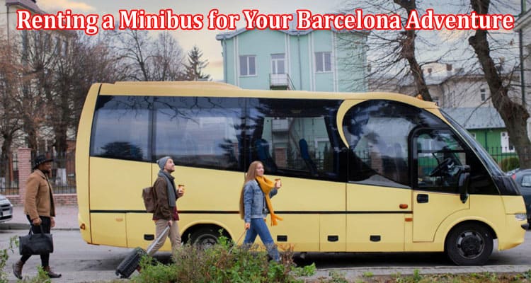 About General Information Renting a Minibus for Your Barcelona Adventure