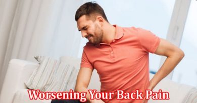 Complete Information About 6 Common Mistakes That Are Worsening Your Back Pain