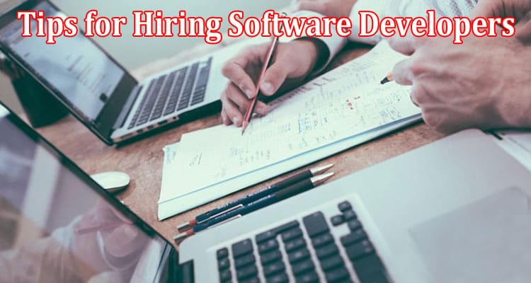 Complete Information About 9 Tips for Hiring Software Developers for Your Next Project