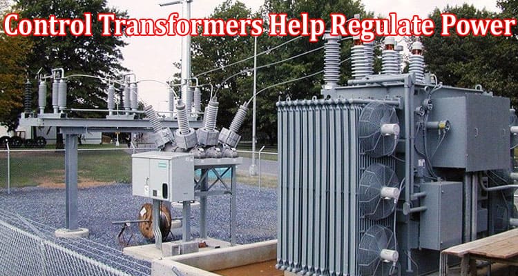 Complete Information About How Control Transformers Help Regulate Power in Your Devices