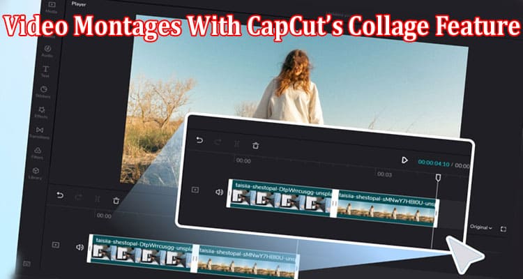 Complete Information About How to Create Captivating Video Montages With CapCut’s Collage Feature