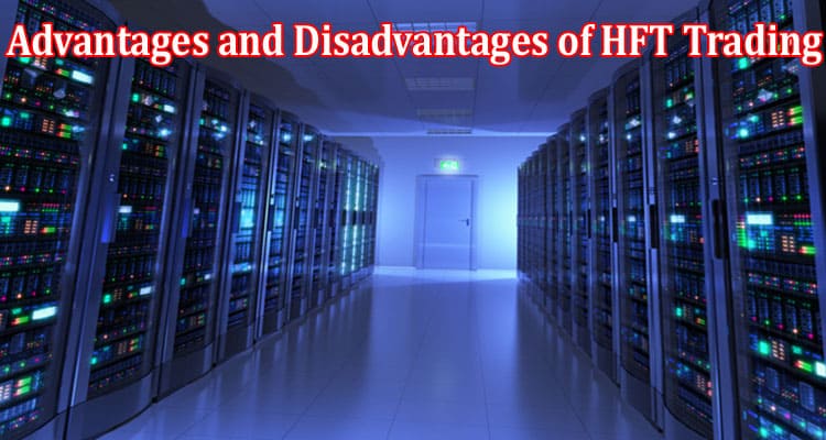 Complete Information About Main Advantages and Disadvantages of HFT Trading