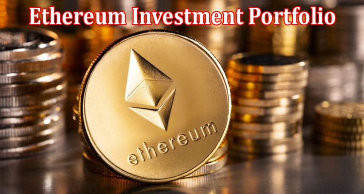 Complete Information About Strategic Diversification of Your Ethereum Investment Portfolio