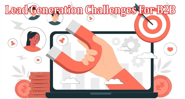 Complete Information Lead Generation Challenges For B2B