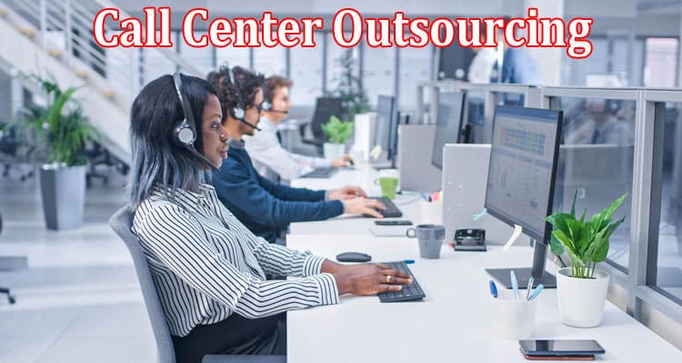 How to Assess the Efficacy of the Call Center Outsourcing