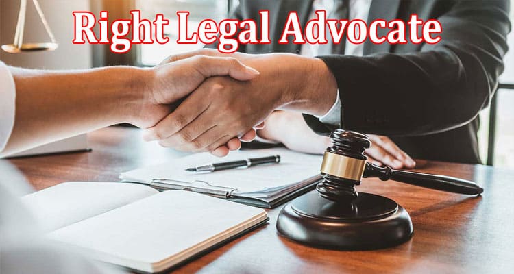 How to Choosing the Right Legal Advocate