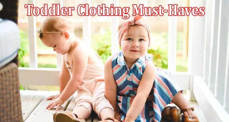 Complete Information About Adorable and Stylish - Toddler Clothing Must-Haves for Every Season