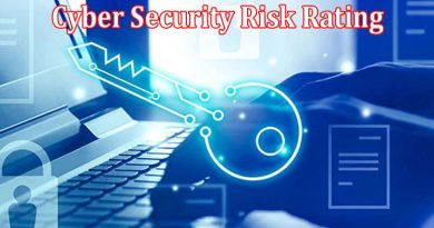 Complete Information About Assessing Your Cyber Security Risk Rating - What You Should Know