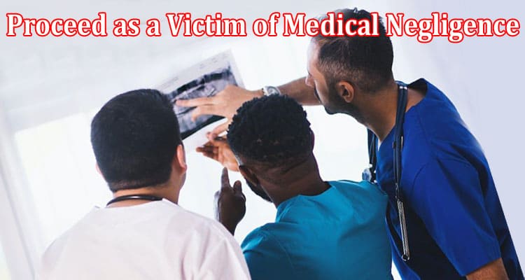 Complete Information About How to Proceed as a Victim of Medical Negligence