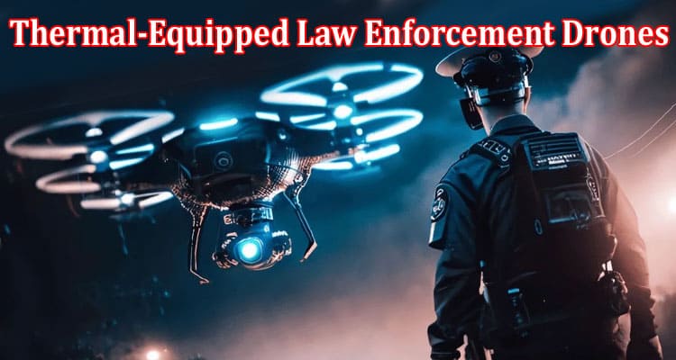 Complete Information About Night Operations With Thermal-Equipped Law Enforcement Drones