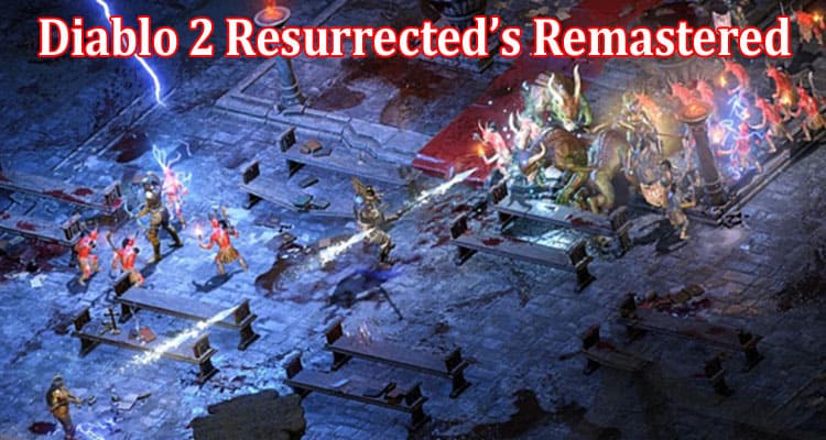 Complete Information About A Legendary Rebirth - Diablo 2 Resurrected’s Remastered Brilliance