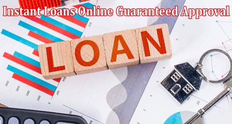 Complete Information About Unlock the Secret to Instant Loans Online Guaranteed Approval - A Comprehensive Guide