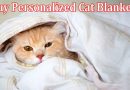 Complete Information About Why People Prefer to Buy Personalized Cat Blankets