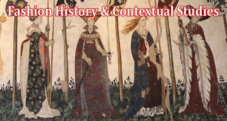 Exploring the Tapestry of Fashion History & Contextual Studies